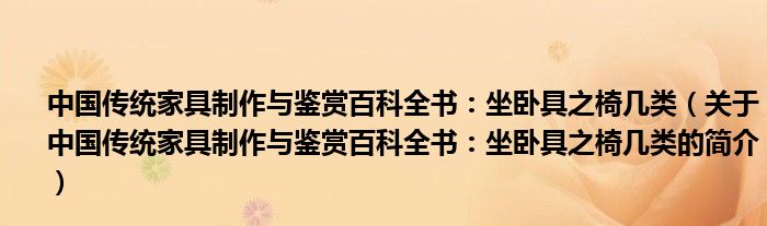 中国传统家具制作与鉴赏百科全书：坐卧具之椅几类（关于中国传统家具制作与鉴赏百科全书：坐卧具之椅几类的简介）(图1)